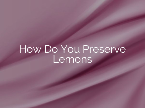 How Do You Preserve Lemons