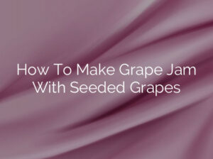 How To Make Grape Jam With Seeded Grapes