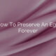 How To Preserve An Egg Forever