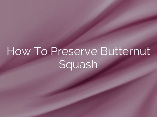 How To Preserve Butternut Squash