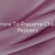How To Preserve Chili Peppers