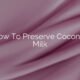 How To Preserve Coconut Milk