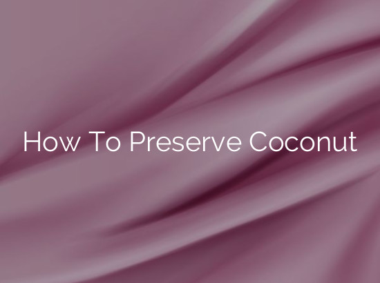 How To Preserve Coconut