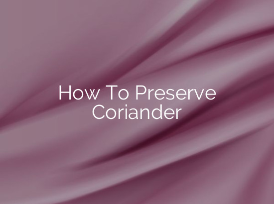 How To Preserve Coriander