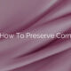 How To Preserve Corn