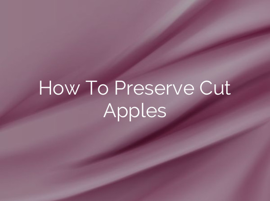 How To Preserve Cut Apples