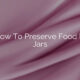 How To Preserve Food In Jars