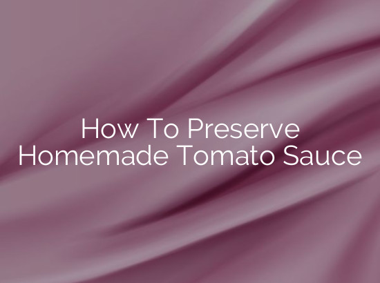 How To Preserve Homemade Tomato Sauce