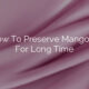 How To Preserve Mangoes For Long Time