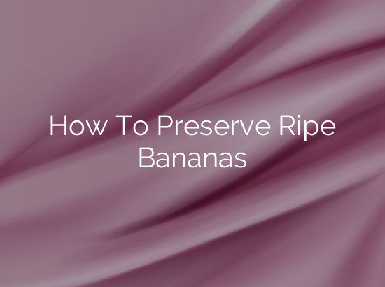 How To Preserve Ripe Bananas
