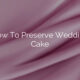 How To Preserve Wedding Cake