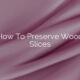 How To Preserve Wood Slices