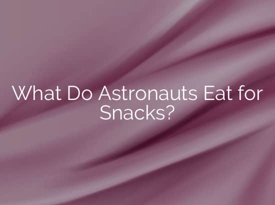 What Do Astronauts Eat for Snacks?